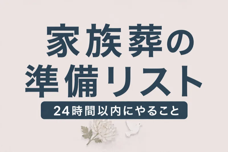 家族葬の準備チェックリスト｜死後24時間以内にやることリスト