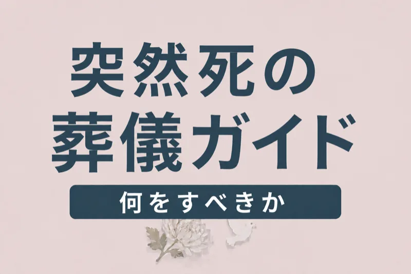 突然死の葬儀ガイド｜急な死亡から葬儀手配まで何をすべきか
